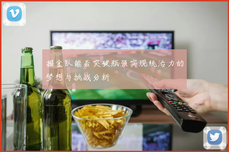 掘金队能否突破瓶颈实现统治力的梦想与挑战分析
