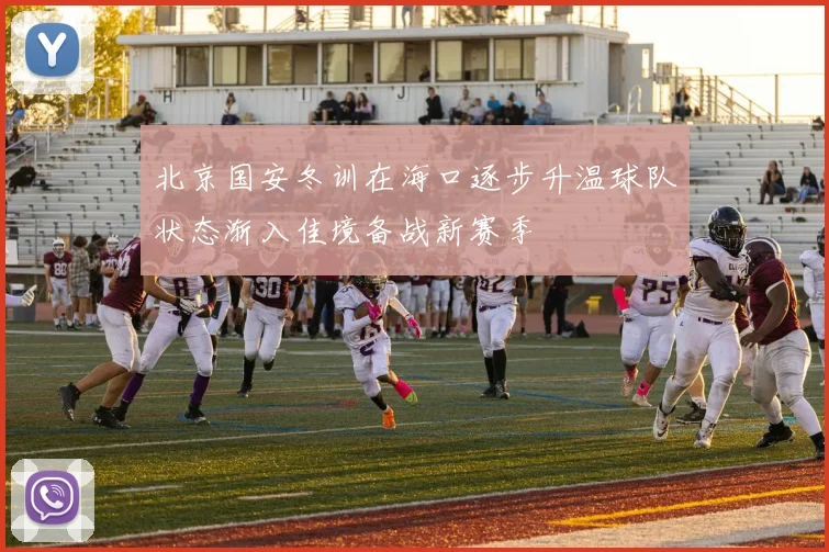 北京国安冬训在海口逐步升温球队状态渐入佳境备战新赛季