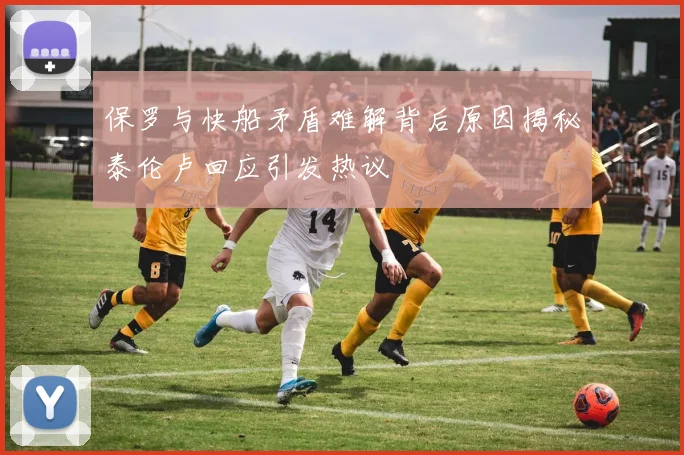 保罗与快船矛盾难解背后原因揭秘泰伦卢回应引发热议