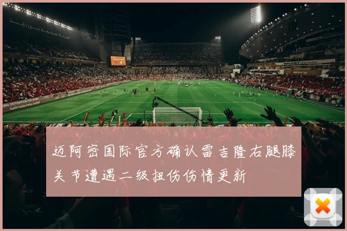 迈阿密国际官方确认雷吉隆右腿膝关节遭遇二级扭伤伤情更新